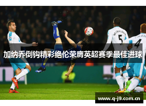 加纳乔倒钩精彩绝伦荣膺英超赛季最佳进球 加纳乔倒钩精彩绝伦荣膺英超赛季最佳进球